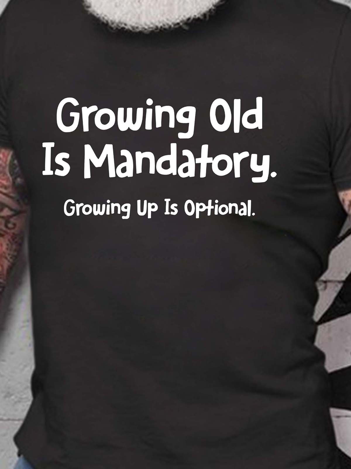 Growing Old Is Mandatory - Growing Up Is Optional Men's T-shirt