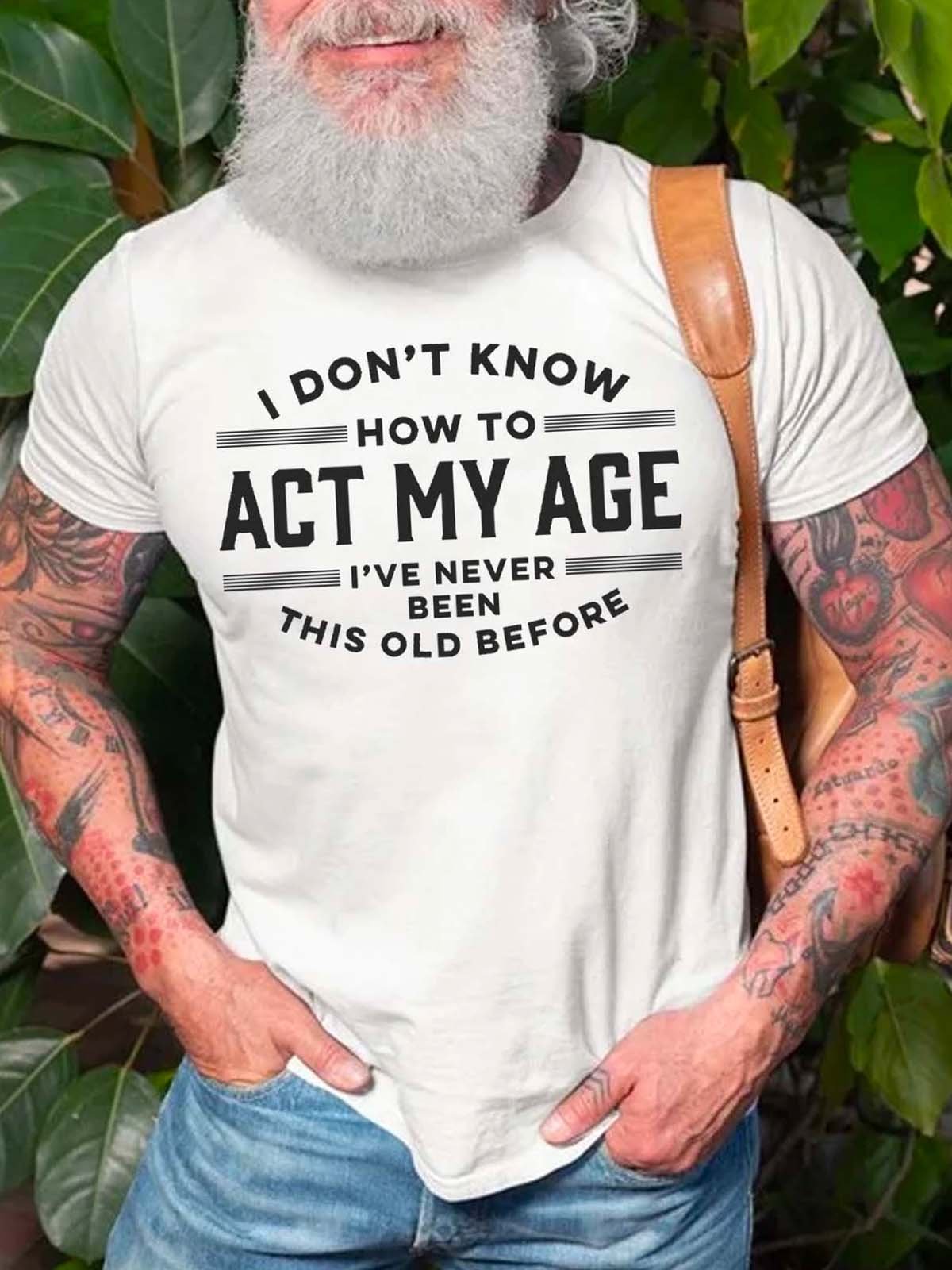 Men's I Don't Know How To Act My Age I've Never Been This Old Before Crew Neck Cotton Blends Casual T-shirt