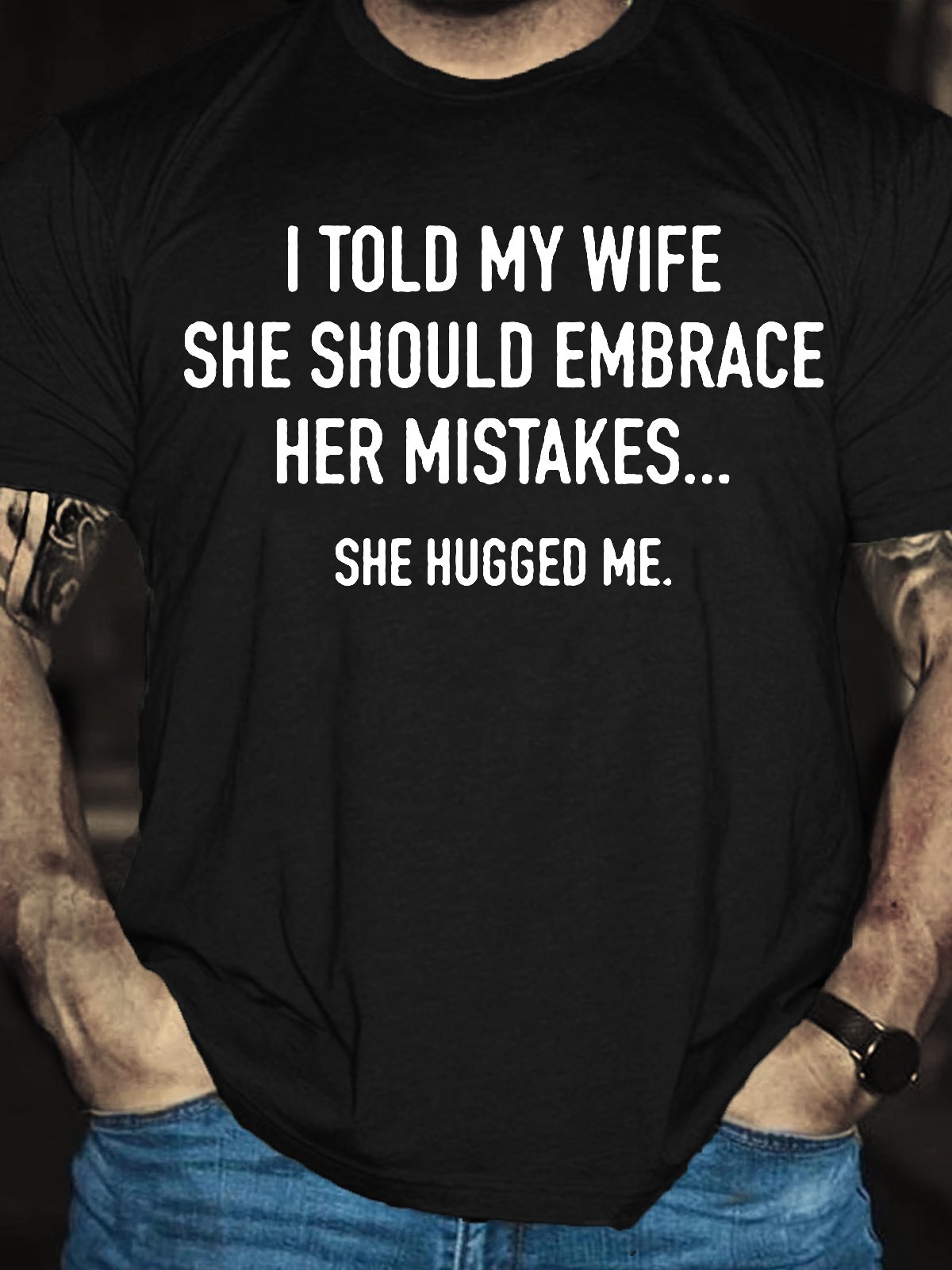 Men's I Told My Wife To Embrace Her Mistakes She Hugged Me T-shirt