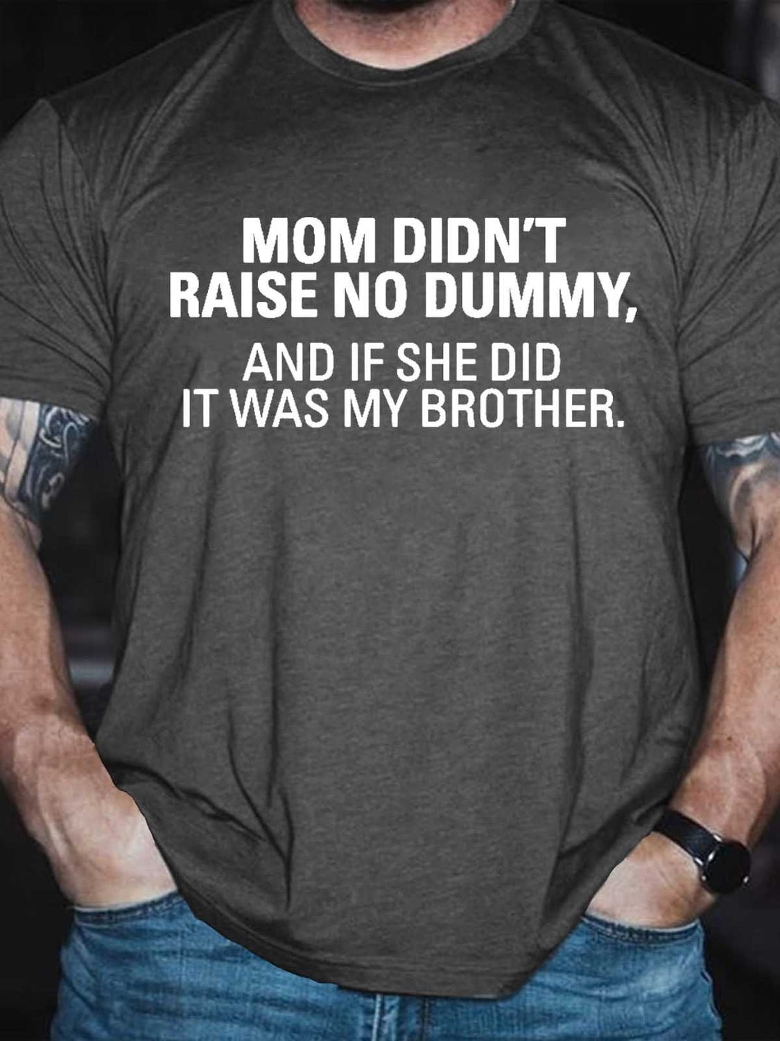 Men's My Mom Didn't Raise A Dummy, And If She Did It Was My Brother T-shirt