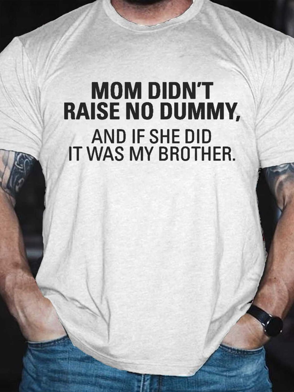 Men's My Mom Didn't Raise A Dummy, And If She Did It Was My Brother T-shirt