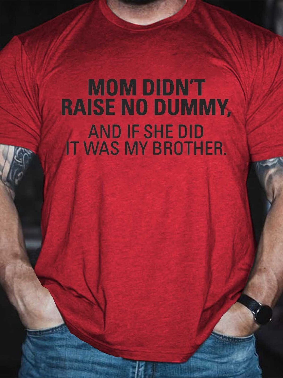 Men's My Mom Didn't Raise A Dummy, And If She Did It Was My Brother T-shirt