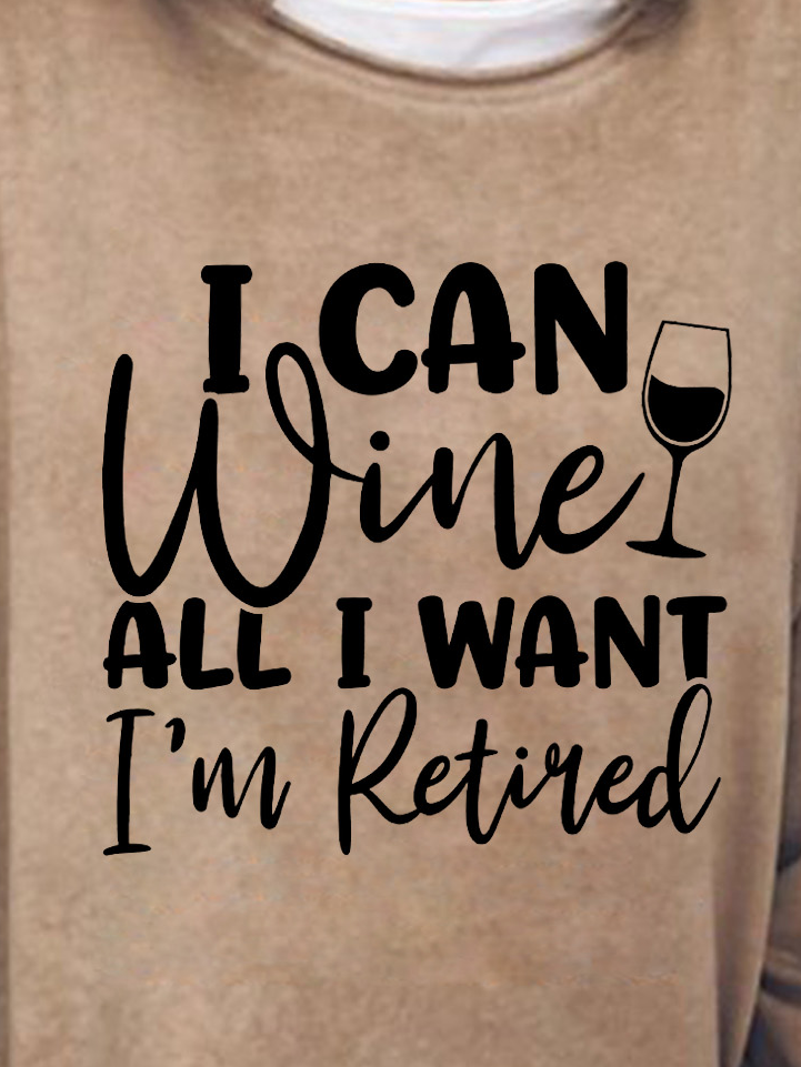 I Can Wine All I Want I'm Retired Women's Sweatshirt