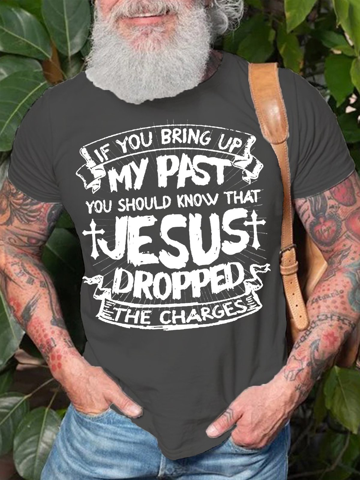 Men's If You Bring Up My Past You Should Know That Jesus Dropped The Charges Casual T-shirt