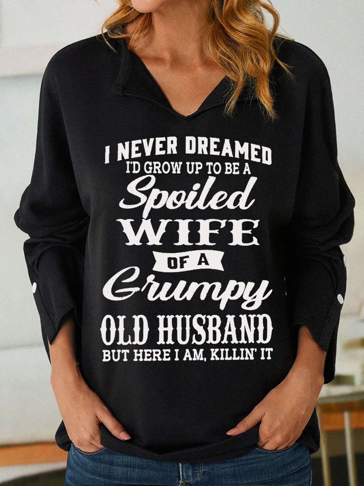 Women's Funny I Never Dreamed I'd Grow Up To Be A Spoiled Wife Of A Grumpy Old V Neck Sweatshirt