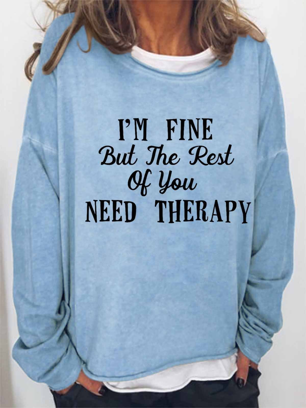 Women funny quote I am fine but the rest of you need therapy Text Letters Crew Neck Sweatshirt