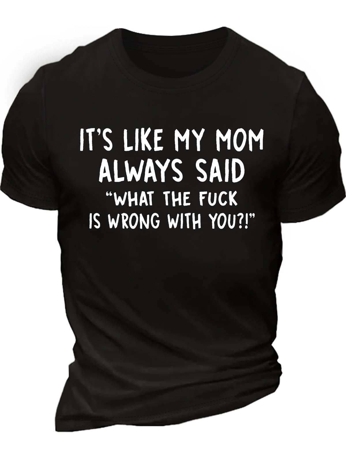 Men’s It’s Like My Mom Always Said What The Fuck Is Wrong With You Casual Cotton Crew Neck Text Letters T-Shirt