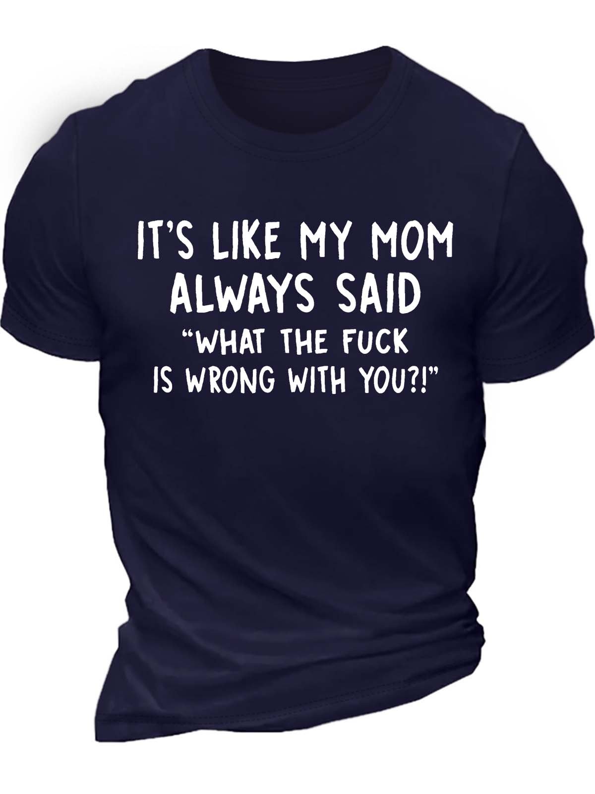 Men’s It’s Like My Mom Always Said What The Fuck Is Wrong With You Casual Cotton Crew Neck Text Letters T-Shirt