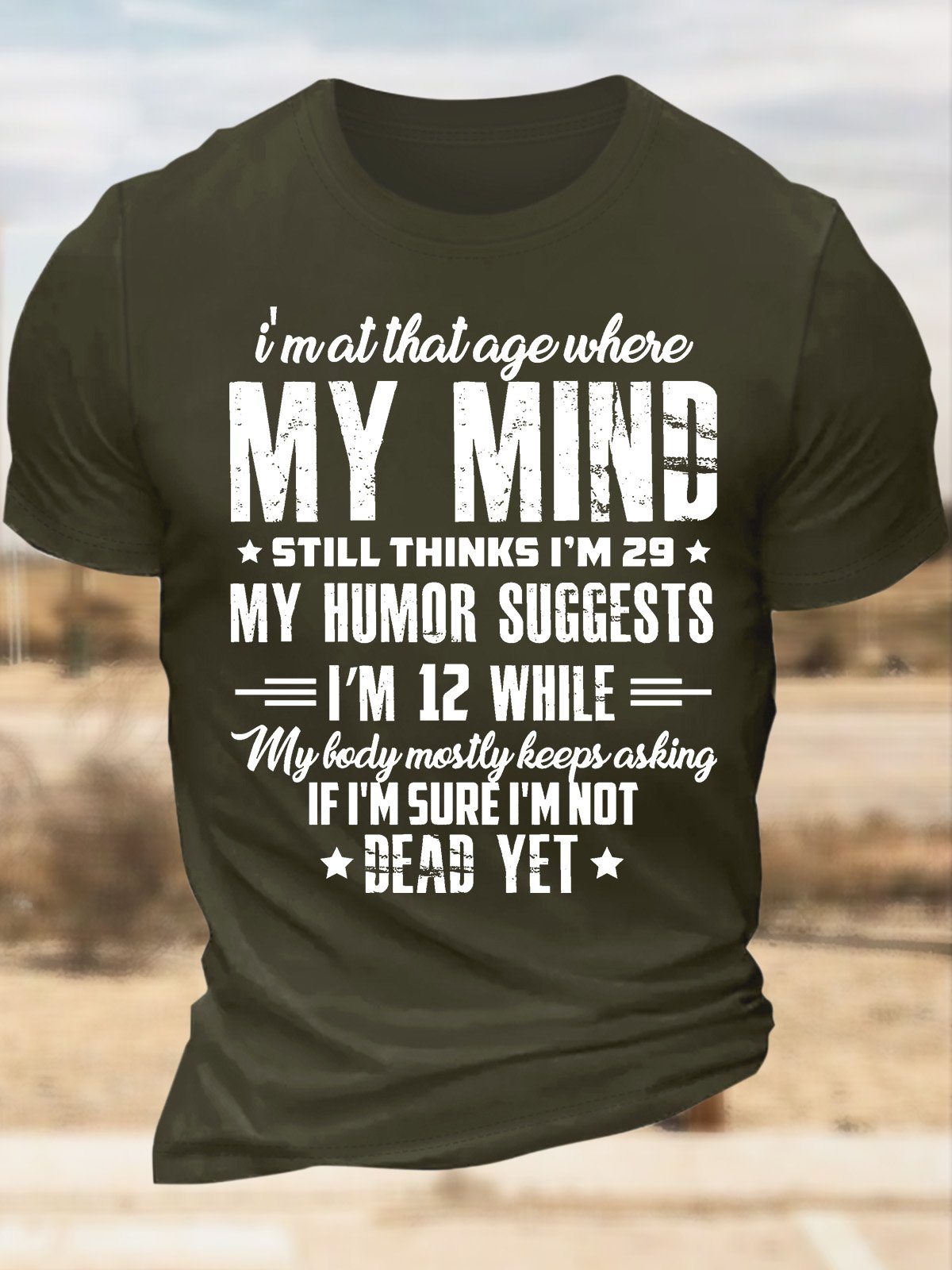Men’s I’m At That Age Where My Mind Still Thinks I’m 29 My Humor Suggests I’m 12 While My Lady Mostly Keeps Asking Text Letters Casual T-Shirt
