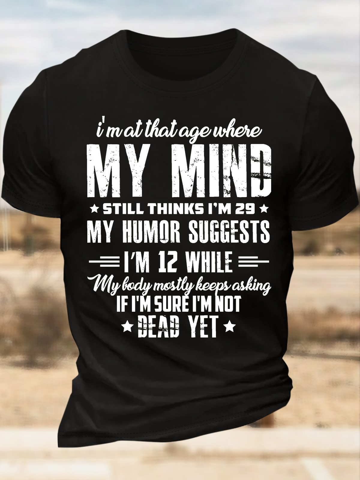 Men’s I’m At That Age Where My Mind Still Thinks I’m 29 My Humor Suggests I’m 12 While My Lady Mostly Keeps Asking Text Letters Casual T-Shirt