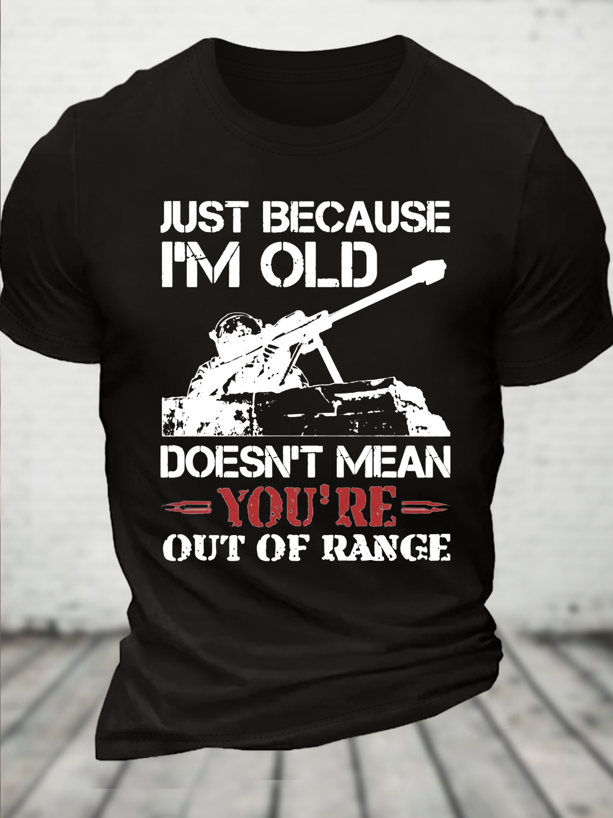 Cotton Just Because I'm Old Doesn't Mean You're Out Of Range Loose Crew Neck Casual T-Shirt