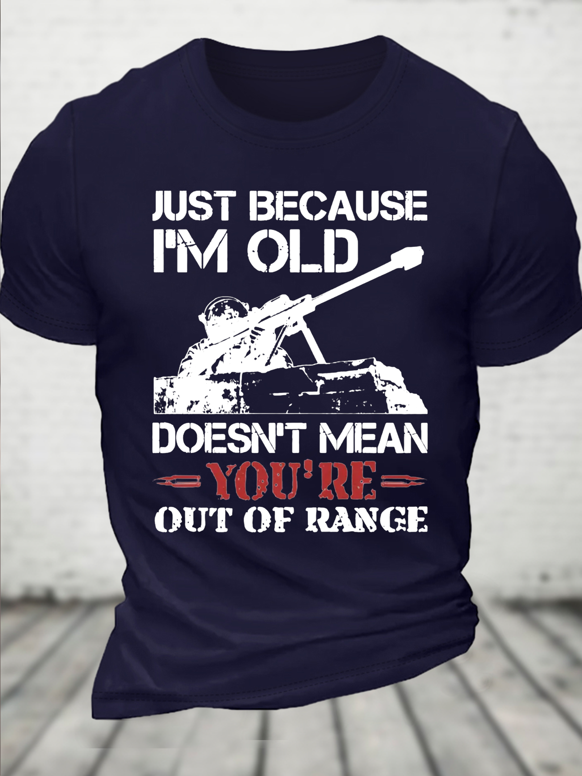 Cotton Just Because I'm Old Doesn't Mean You're Out Of Range Loose Crew Neck Casual T-Shirt