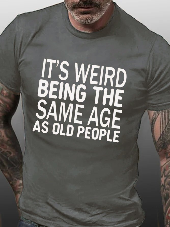 Men's Funny It’s Weird Being The Same Age As Old People Text Letters Casual T-shirt