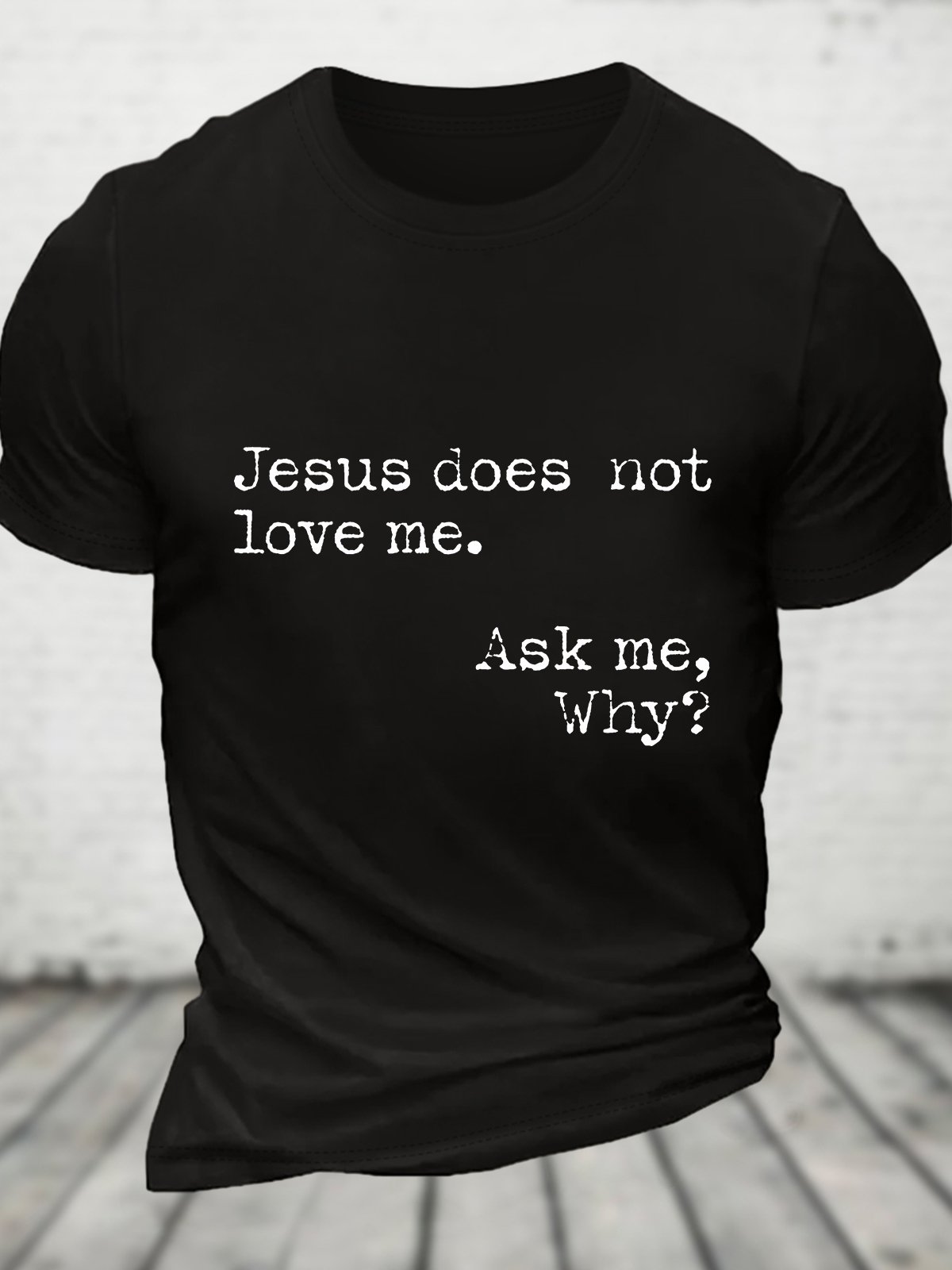 Jesus Does Not Love Me Ask Me Why Cotton T-shirt