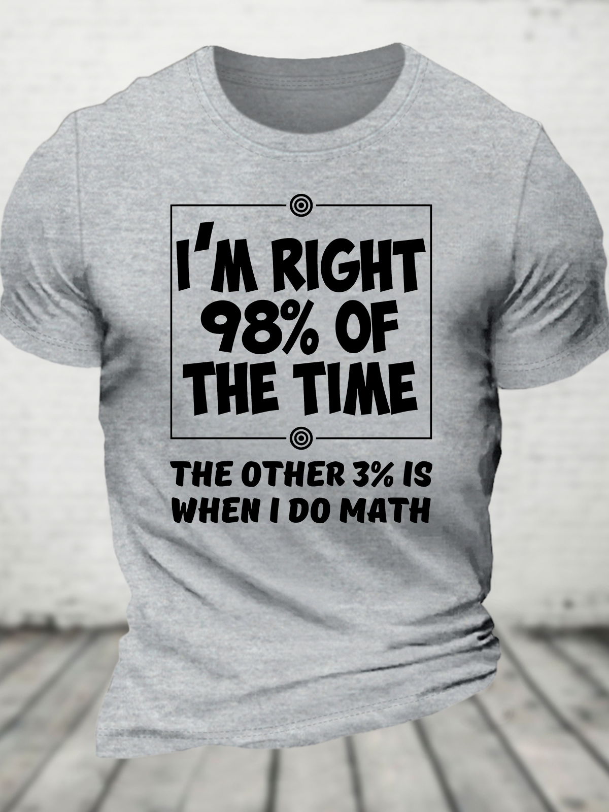 I'm Right 98% Of The Time The Other 3% Is When I Do Math Cotton T-Shirt