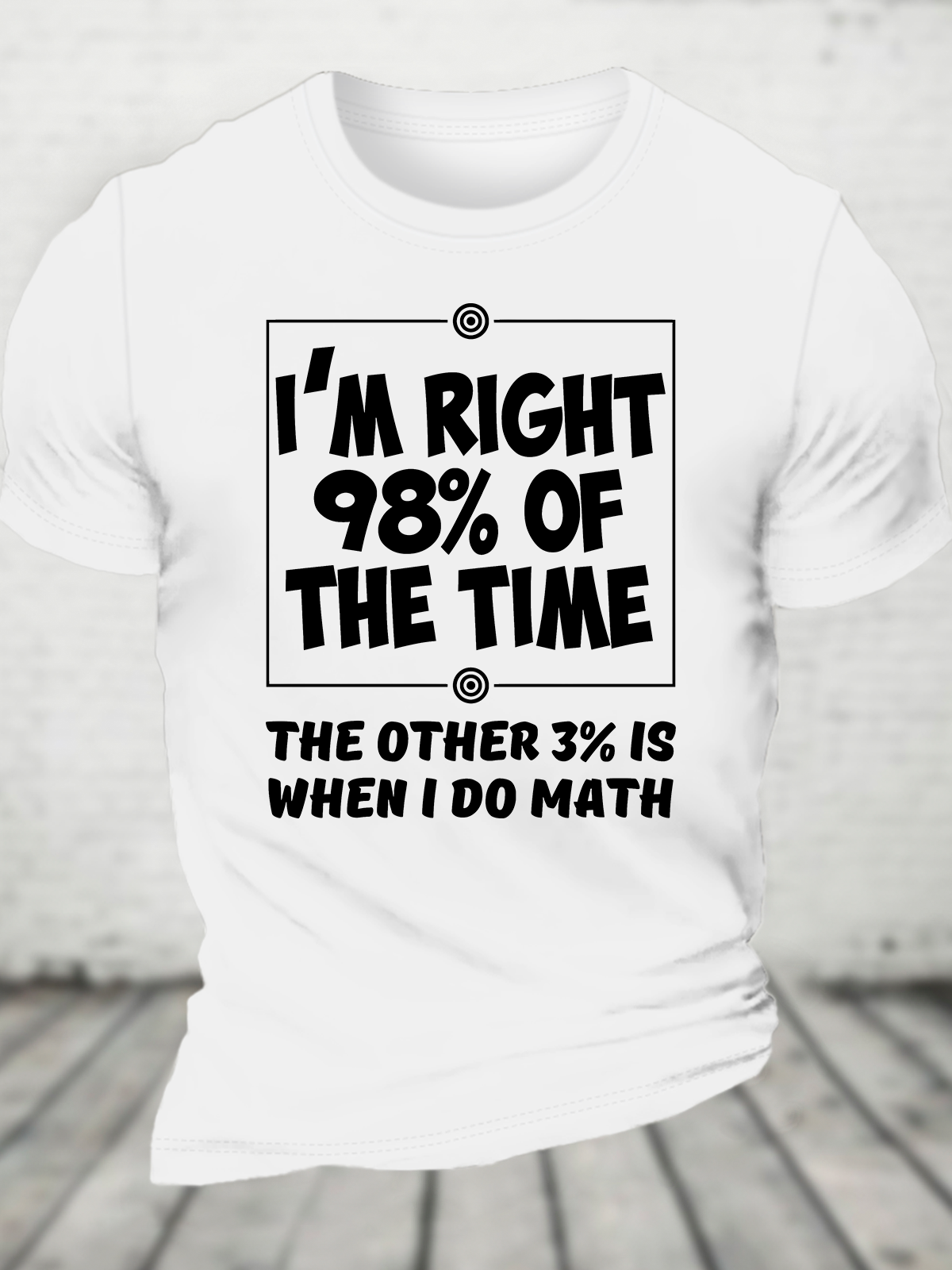 I'm Right 98% Of The Time The Other 3% Is When I Do Math Cotton T-Shirt