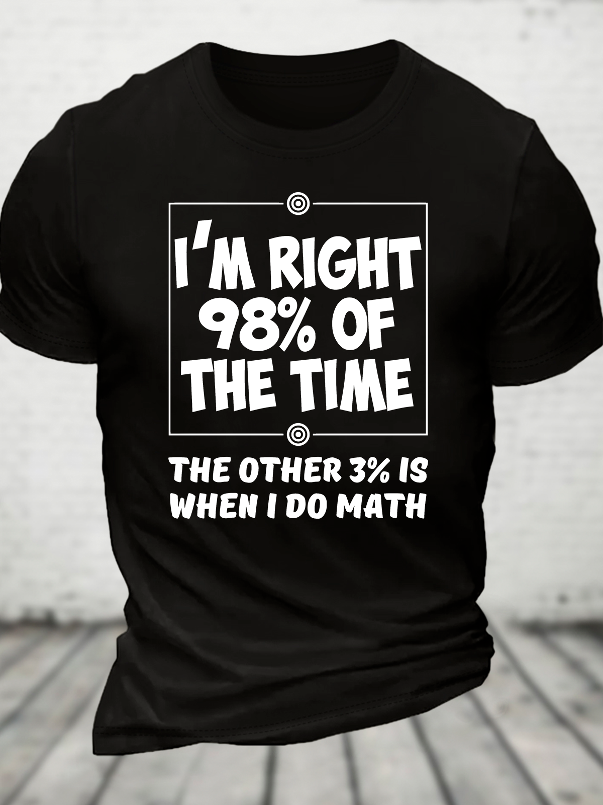 I'm Right 98% Of The Time The Other 3% Is When I Do Math Cotton T-Shirt