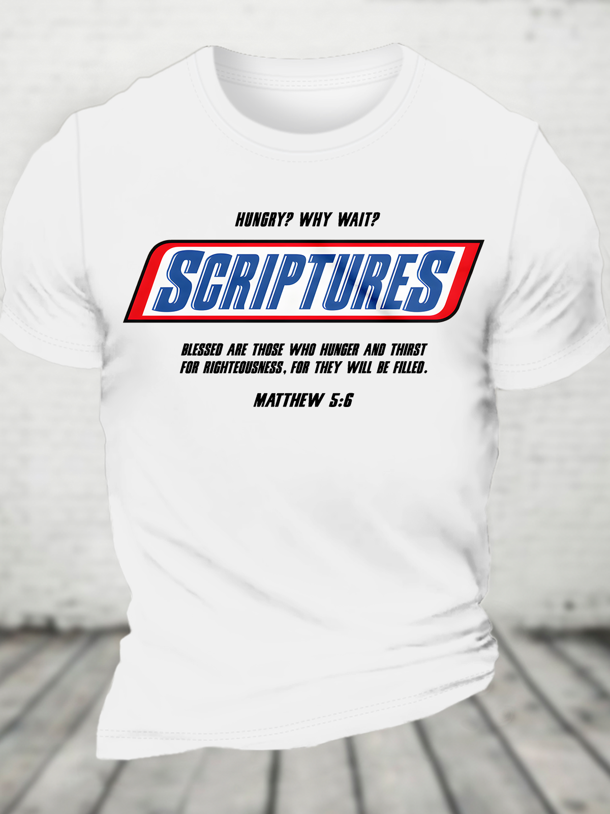 Hungry Why Wait Scriptures Blessed Are Those Who Hunger And Thirst For Righteousness. For They Will Be Filled Cotton T-Shirt