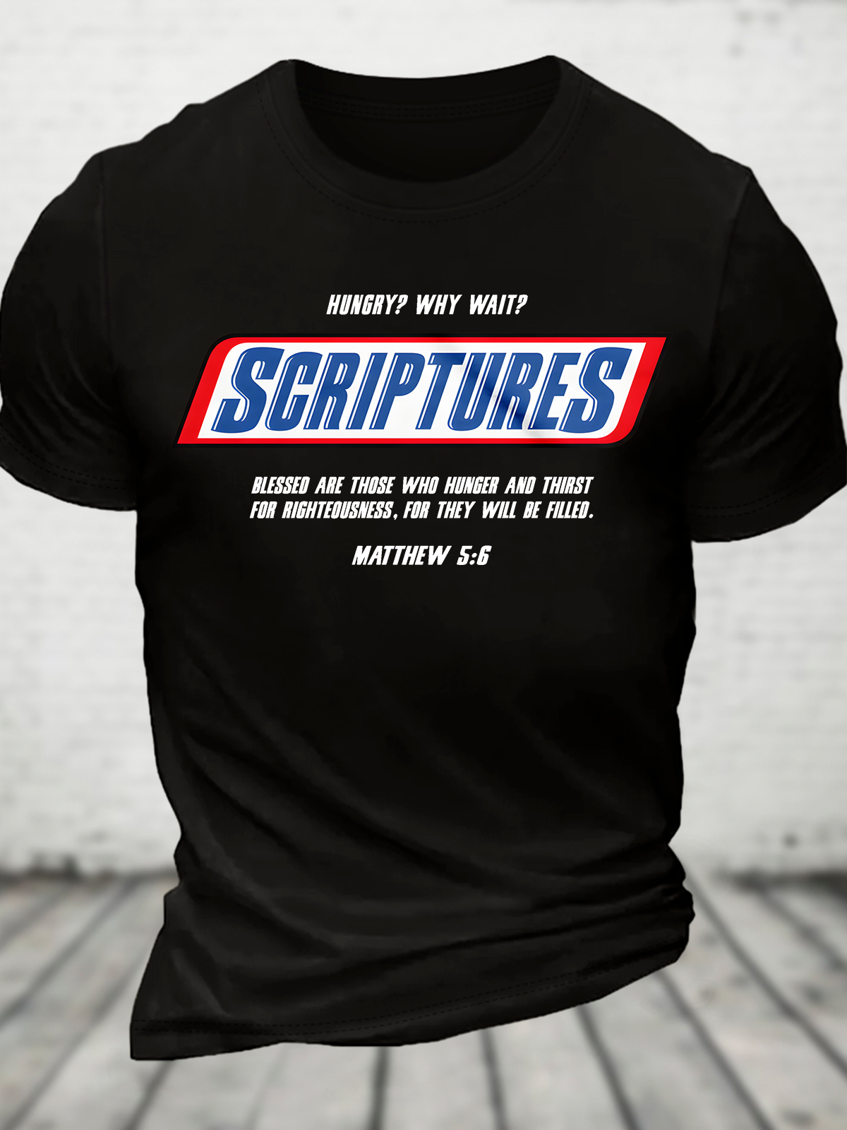 Hungry Why Wait Scriptures Blessed Are Those Who Hunger And Thirst For Righteousness. For They Will Be Filled Cotton T-Shirt