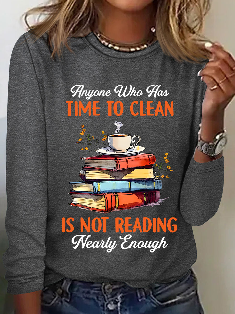 Anyone Who Has Time To Clean Is Not Reading Nearly Enough Book Lovers Casual Long Sleeve Shirt