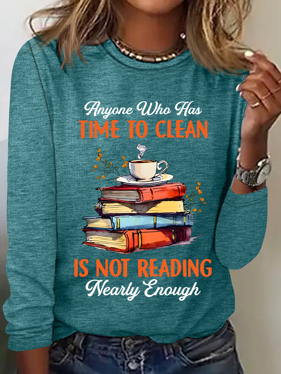Anyone Who Has Time To Clean Is Not Reading Nearly Enough Book Lovers Casual Long Sleeve Shirt