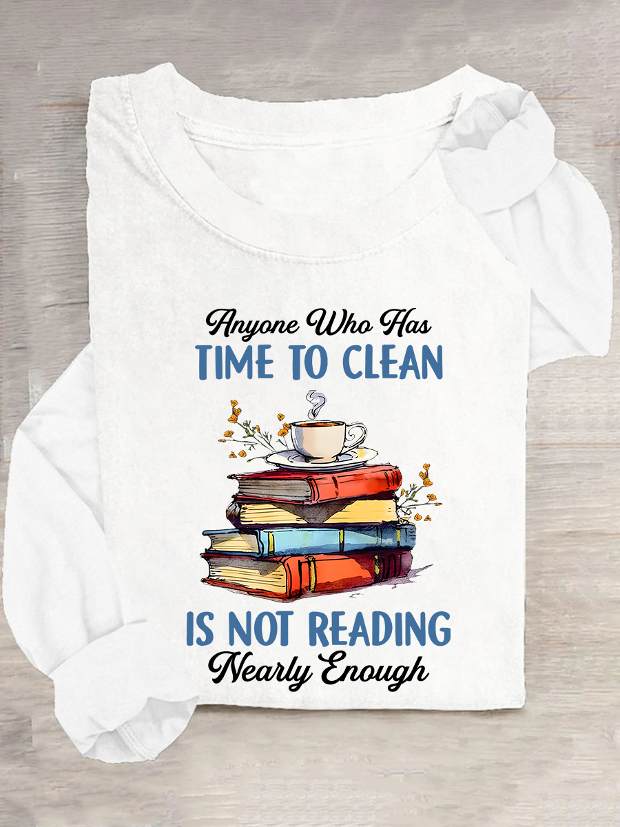 Anyone Who Has Time To Clean Is Not Reading Nearly Enough Book Lovers Casual Long Sleeve Shirt