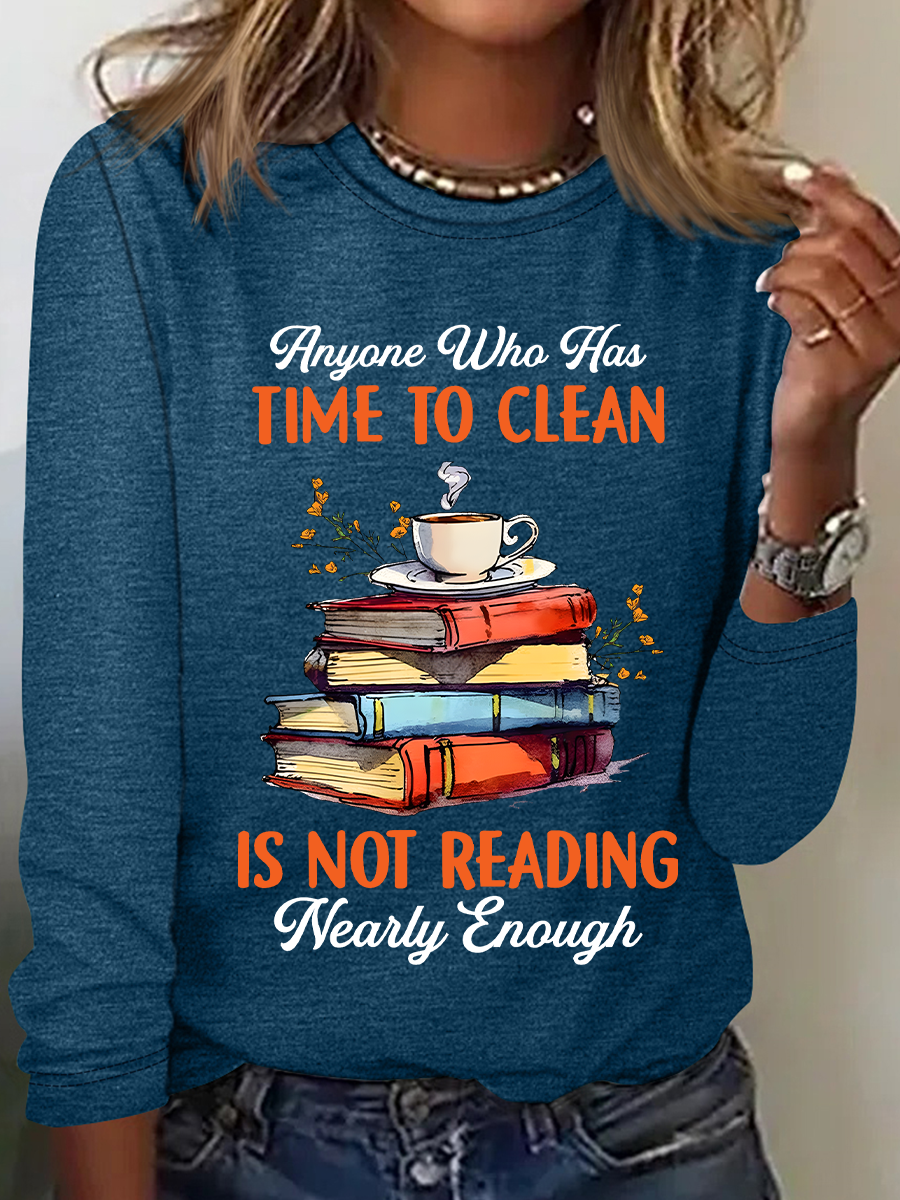 Anyone Who Has Time To Clean Is Not Reading Nearly Enough Book Lovers Casual Long Sleeve Shirt