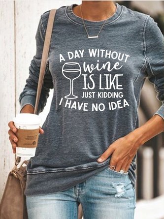 A Day Without Wine Is Like Just Kidding I Have No Idea. Graphic  Sweatshirts
