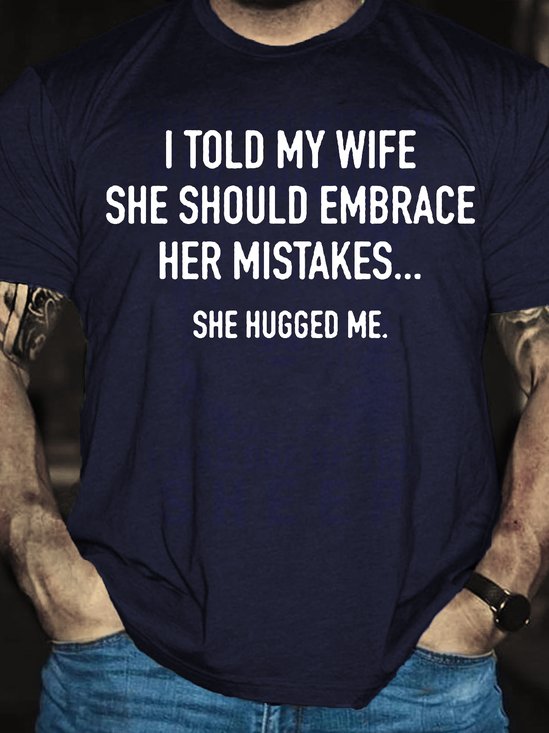 Men's I Told My Wife To Embrace Her Mistakes She Hugged Me T-shirt