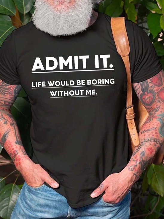 Men Admit It Life Would Be Boring Without Me Crew Neck T-Shirt