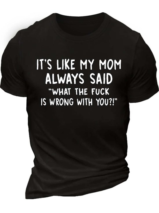 Men’s It’s Like My Mom Always Said What The Fuck Is Wrong With You Casual Cotton Crew Neck Text Letters T-Shirt