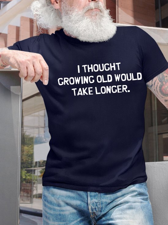Men’s I Thought Growing Old Would Take Longer Text Letters Cotton Crew Neck Casual T-Shirt