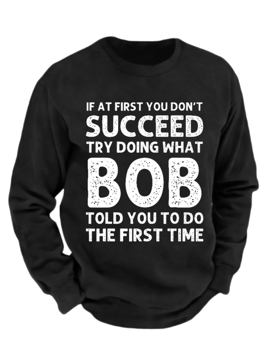 Men's Funny If At First You Don'T Succeed Try Doing What Bob Told You To Do The First Time Graphic Printing Crew Neck Sweatshirt