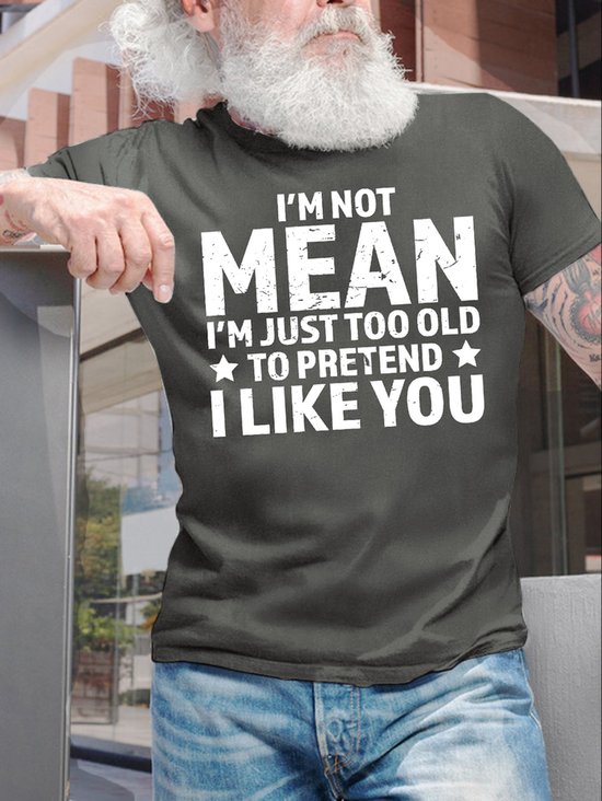 Men's Funny I Am Not Mean I Am Just Too Old To Pretend I Like You Graphic Printing Text Letters Cotton Casual T-Shirt