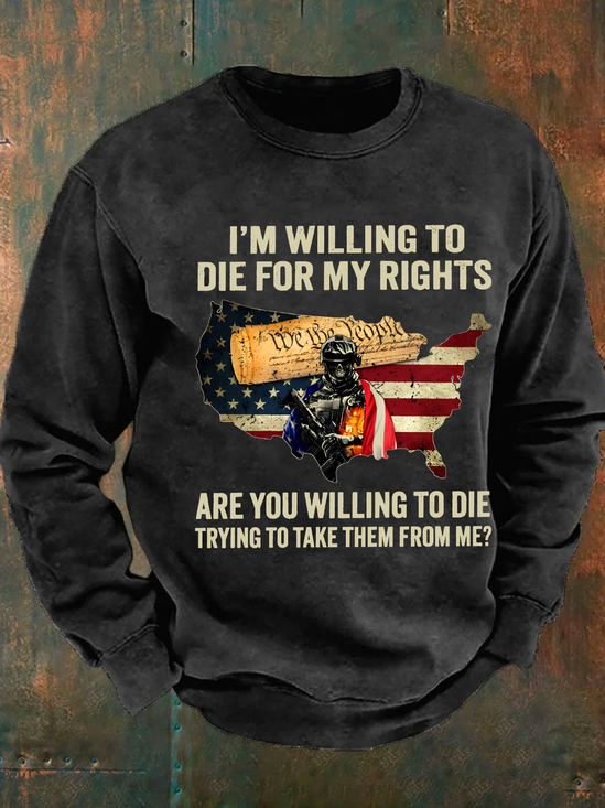 I'm Willing To Die For My Rights Are You Willing To Die Trying To Take Them From Me Men's Casual Sweatshirt