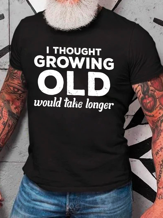 I Thought Growing Old Would Take Longer Cotton T-Shirt