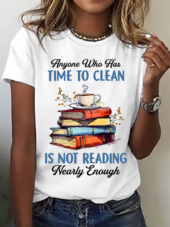 Anyone Who Has Time To Clean Is Not Reading Nearly Enough Book Lovers Cotton T-Shirt