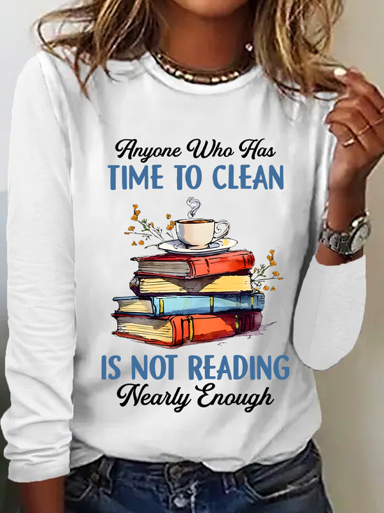 Anyone Who Has Time To Clean Is Not Reading Nearly Enough Book Lovers Casual Long Sleeve Shirt