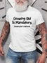 Growing Old Is Mandatory - Growing Up Is Optional Men's T-shirt