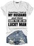 Women's Sometimes I Look At My Husband and Think Damn You Are One Lucky Man Funny Letters T-shirt