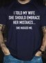 Men's I Told My Wife To Embrace Her Mistakes She Hugged Me T-shirt