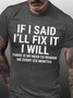 Men's Funny If I Said I'll Fix It I Will There Is No Need To Remind Me Every Six Months T-shirt