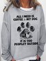 Womens All I Need Is Coffee And My Dog It Is Too Peopley Outside Letters Sweatshirt