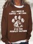 Womens All I Need Is Coffee And My Dog It Is Too Peopley Outside Letters Sweatshirt