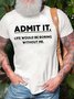 Men Admit It Life Would Be Boring Without Me Crew Neck T-Shirt