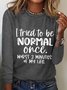 Women‘s Funny Word I Tried To Be Normal Once Worst 3 Minutes Of My Life Text Letters Long Sleeve Top