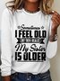Women‘s Funny Word Sometimes I Feel Old But Then I Realize My Sister Is Older Text Letters Long Sleeve Top