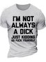 Men's I Am Not Always A Dick Just Kidding Funny Game Graphic Print Text Letters Loose Casual Cotton T-Shirt
