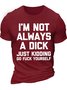 Men's I Am Not Always A Dick Just Kidding Funny Game Graphic Print Text Letters Loose Casual Cotton T-Shirt