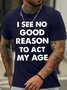 Men's I See No Good Reason Reason To Act My Age Funny Game Graphic Print Text Letters Cotton Casual T-Shirt